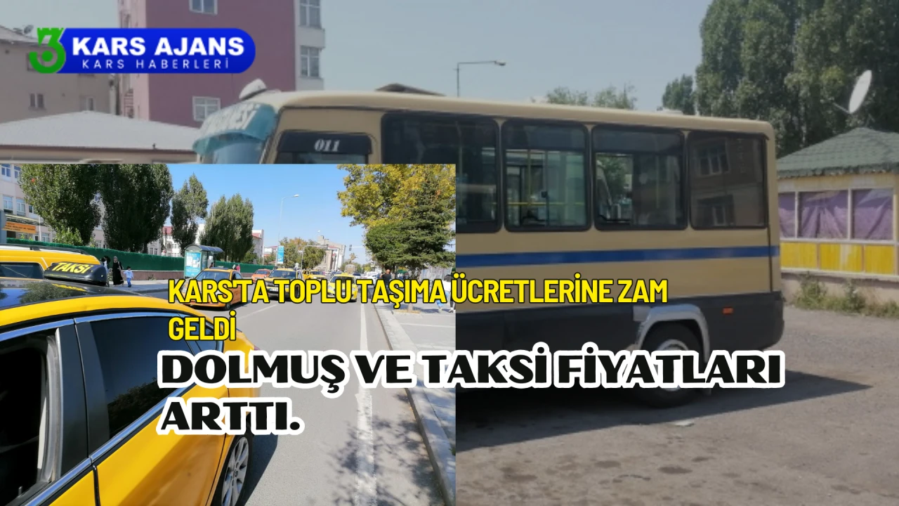 Kars'ta toplu taşıma ücretlerine zam geldi, dolmuş ve taksi fiyatları arttı.