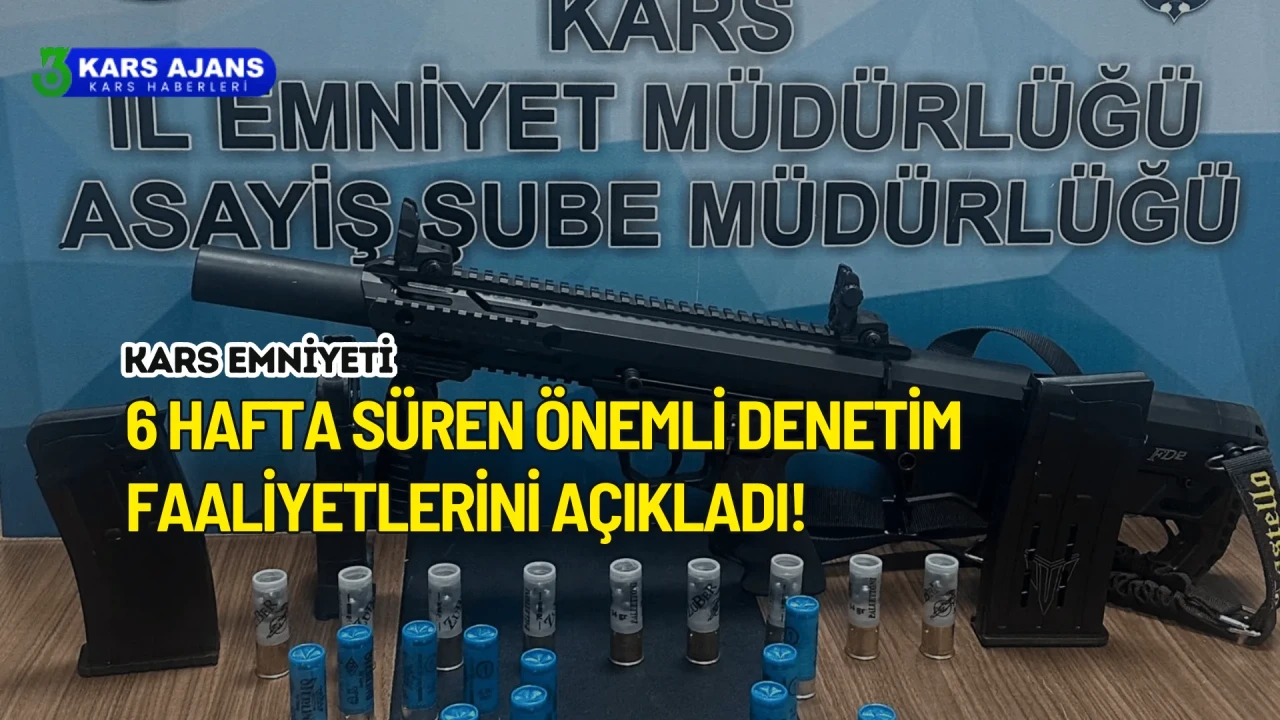 Kars Emniyeti 6 hafta süren önemli denetim faaliyetlerini açıkladı!