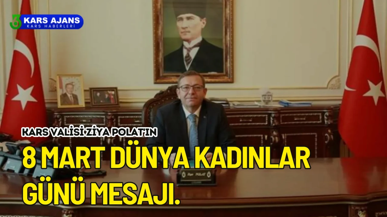 Kars Valisi Ziya Polat'ın 8 Mart Dünya Kadınlar Günü Mesajı.