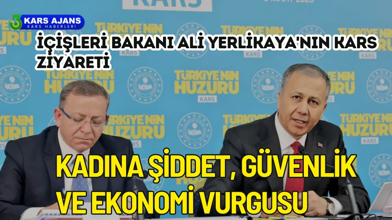 Yerlikaya'nın Kars Ziyareti Kadına Şiddet, Güvenlik ve Ekonomi Vurgusu