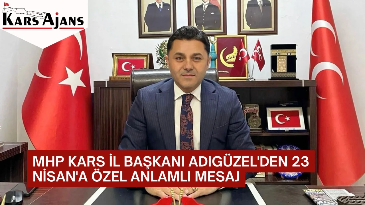 MHP Kars İl Başkanı Adıgüzel'den 23 Nisan'a özel anlamlı mesaj
