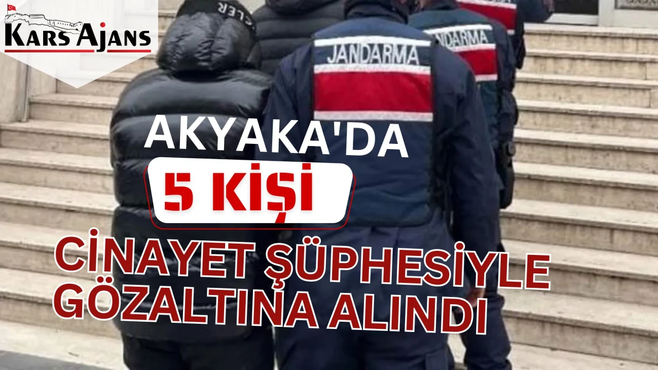 Akyaka'da Beş Kişi Cinayet Şüphesiyle Gözaltına Alındı