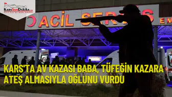 Kars'ta Av Kazası: Baba, Tüfeğin Kazara Ateş Almasıyla Oğlunu Vurdu