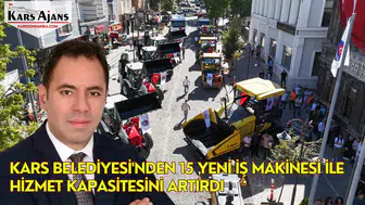 Kars Belediyesi'nden 15 Yeni İş Makinesi ile Hizmet Kapasitesini Artırdı
