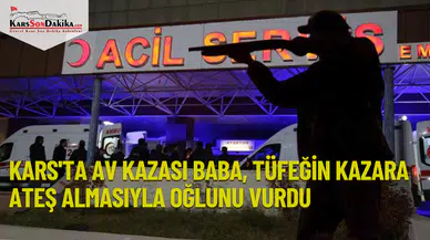 Kars'ta Av Kazası: Baba, Tüfeğin Kazara Ateş Almasıyla Oğlunu Vurdu