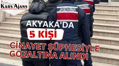 Akyaka'da Beş Kişi Cinayet Şüphesiyle Gözaltına Alındı