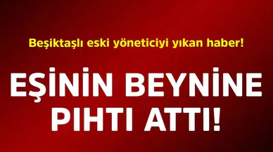 Beşiktaş'ın Eski Yöneticisi Yalçın Kaya Yılmaz'ın Eşinden Korkutan Haber