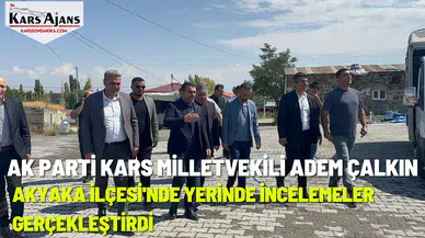 Kars Milletvekili Çalkın, Akyaka'da yatırım programlarını inceledi!