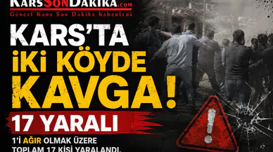 Kars'ta İki Köyde Kavga: 17 Yaralı, Güvenlik Önlemleri Artırıldı