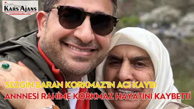 Sezgin Baran Korkmaz'ın Acı Kaybı: Annnesi Rahime Korkmaz Hayatını Kaybetti