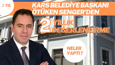 Kars Belediye Başkanı Ötüken Senger’den 2 Yıllık Değerlendirme