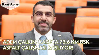 Adem Çalkın: Kars'ta 73,6 km BSK asfalt çalışması başlıyor!