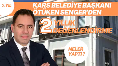 Kars Belediye Başkanı Ötüken Senger’den 2 Yıllık Değerlendirme
