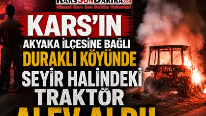 Kars Akyaka'da Traktör Yangını İle Panik Anları Yaşandı