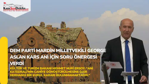 Mardin Milletvekili'nden Ani Katedrali için soru önergesi.