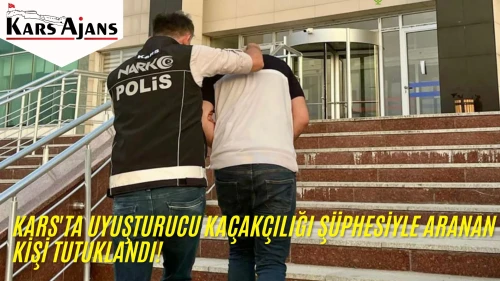 Kars'ta Uyuşturucu Kaçakçılığı Şüphesiyle Aranan Kişi Tutuklandı!