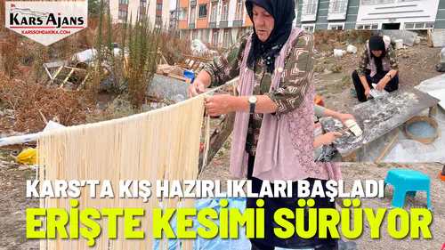 Kars'ta Kışa Hazırlık: Geleneksel Erişte Kesimleri Başladı
