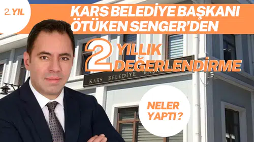 Kars Belediye Başkanı Ötüken Senger’den 2 Yıllık Değerlendirme