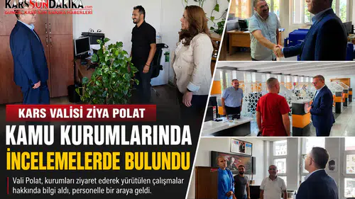 Kars Valisi Ziya Polat’tan Kamu Kurumlarına Ziyaret ve İnceleme Çalışmaları