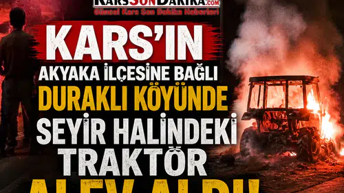 Kars Akyaka'da Traktör Yangını İle Panik Anları Yaşandı