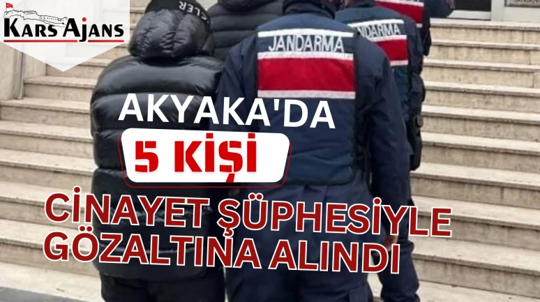 Akyaka'da Beş Kişi Cinayet Şüphesiyle Gözaltına Alındı