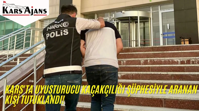 Kars'ta Uyuşturucu Kaçakçılığı Şüphesiyle Aranan Kişi Tutuklandı!