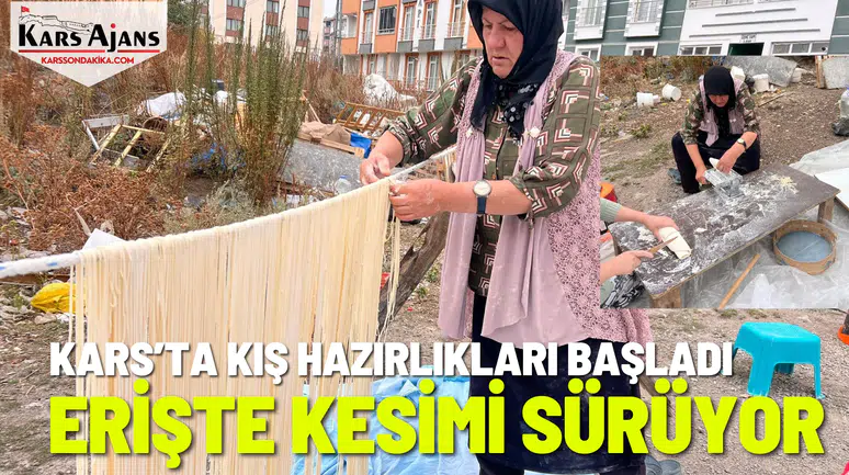 Kars'ta Kışa Hazırlık: Geleneksel Erişte Kesimleri Başladı