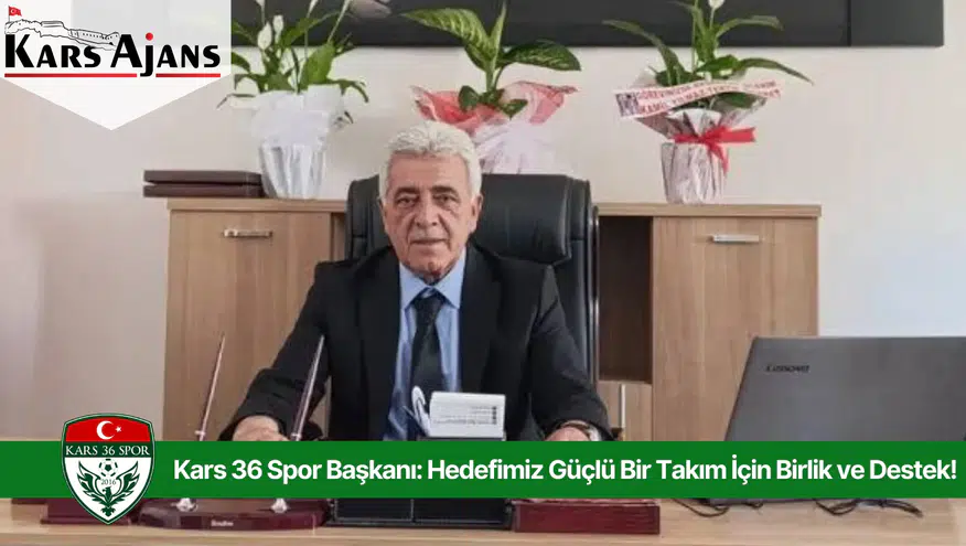 Kars 36 Spor Başkanı: Hedefimiz Güçlü Bir Takım İçin Birlik ve Destek!