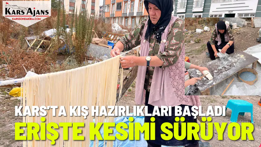Kars'ta Kışa Hazırlık: Geleneksel Erişte Kesimleri Başladı